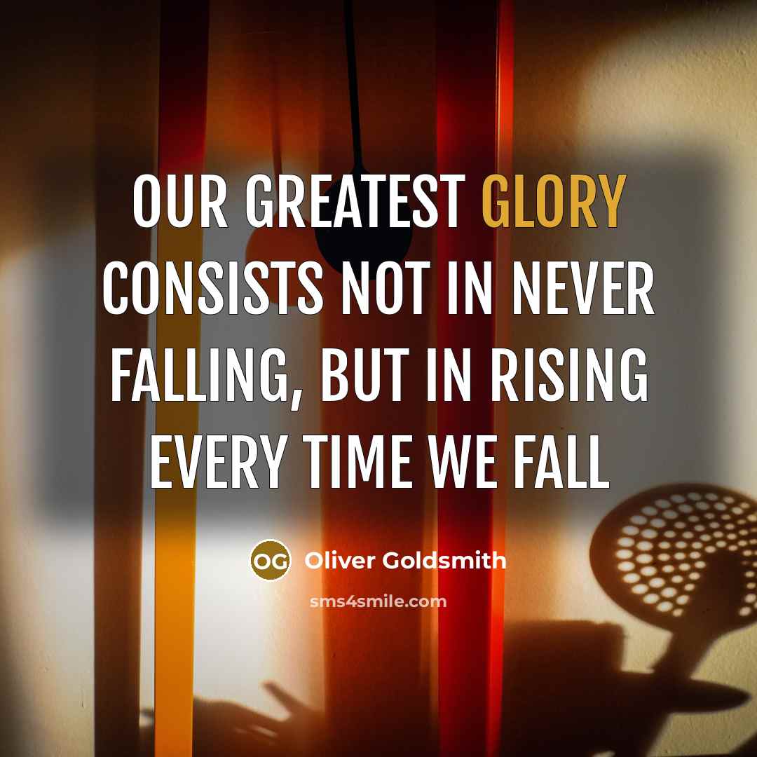 “Our greatest glory consists not in never falling, but in…” quote by Oliver Goldsmith