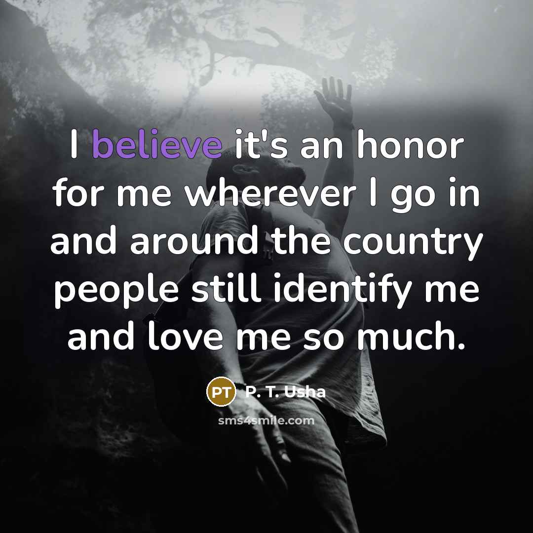 “I believe it's an honor for me wherever I go…” quote by P. T. Usha