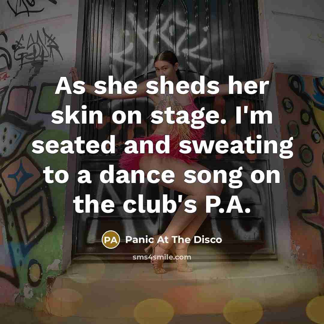 “As she sheds her skin on stage. I'm seated and…” quote by Panic At The Disco