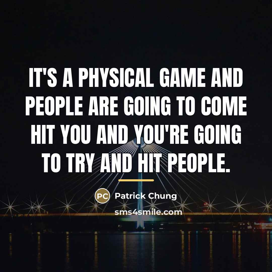 “It's a physical game and people are going to come…” quote by Patrick Chung