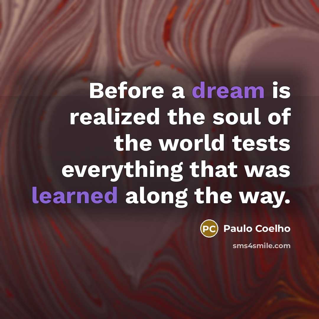 “Before a dream is realized the soul of the world…” quote by Paulo Coelho