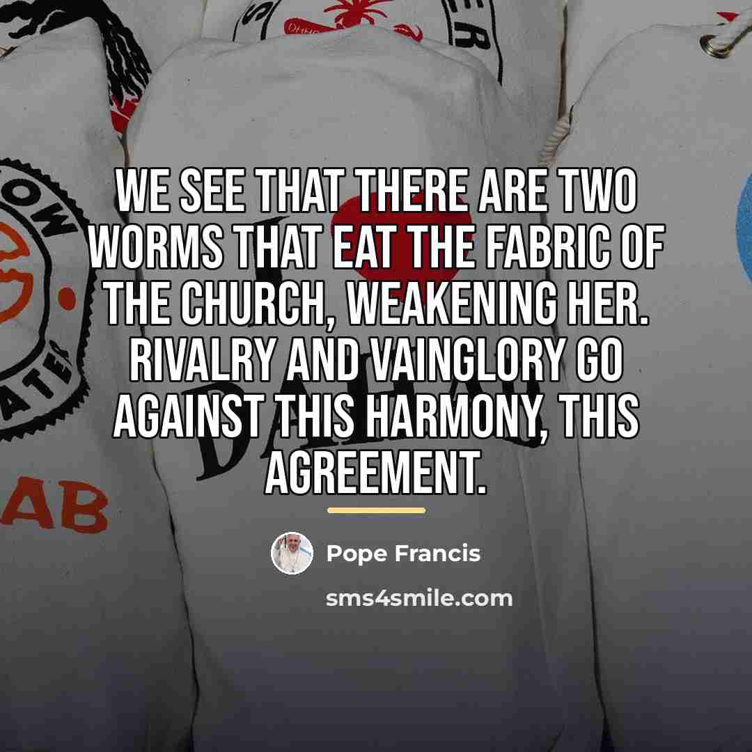 “We see that there are two worms that eat the…” quote by Pope Francis