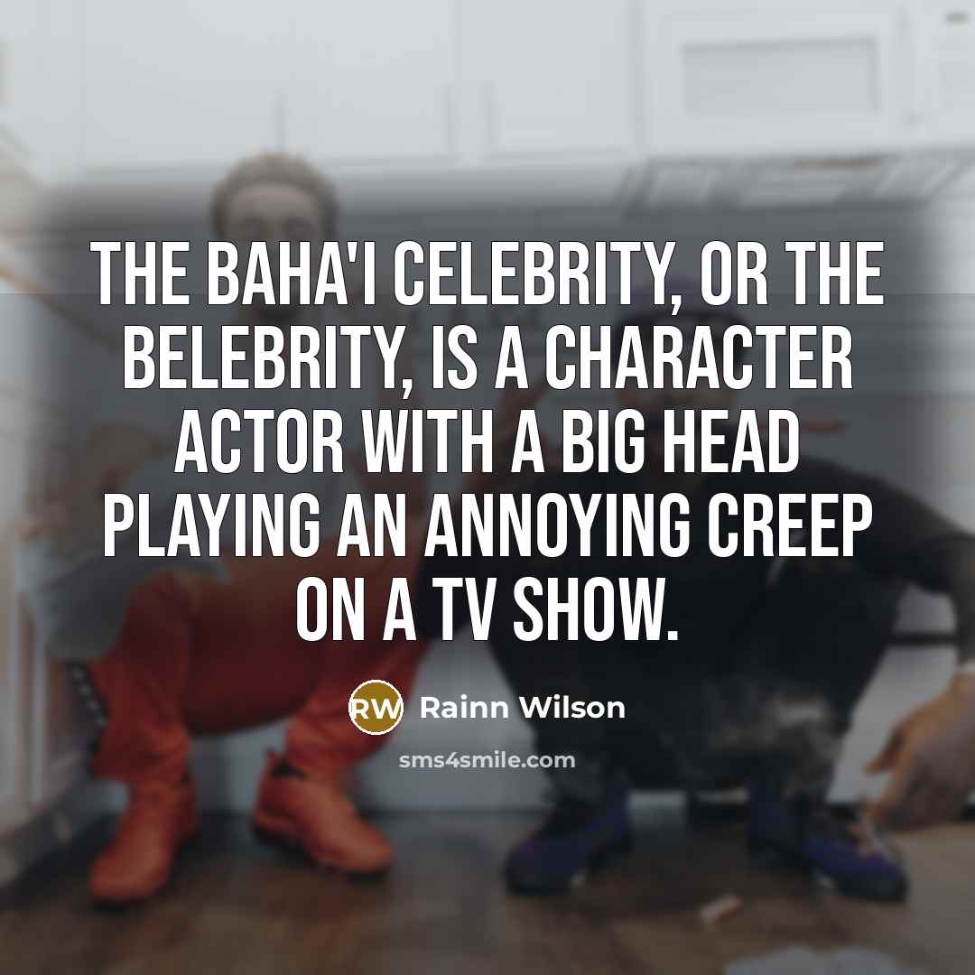 “The Baha'i celebrity, or the Belebrity, is a character actor…” quote by Rainn Wilson