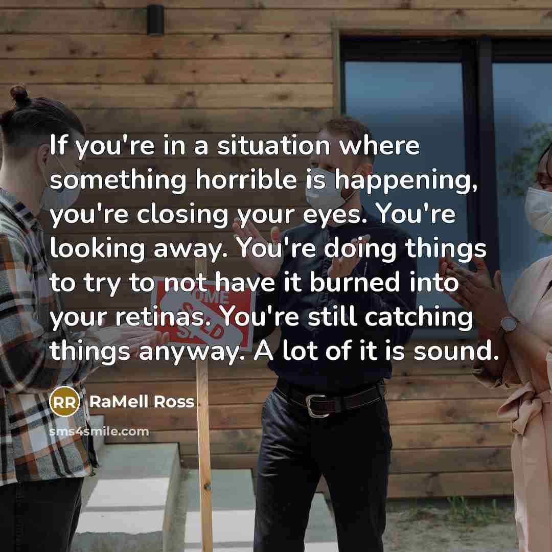 “If you're in a situation where something horrible is happening,…” quote by RaMell Ross
