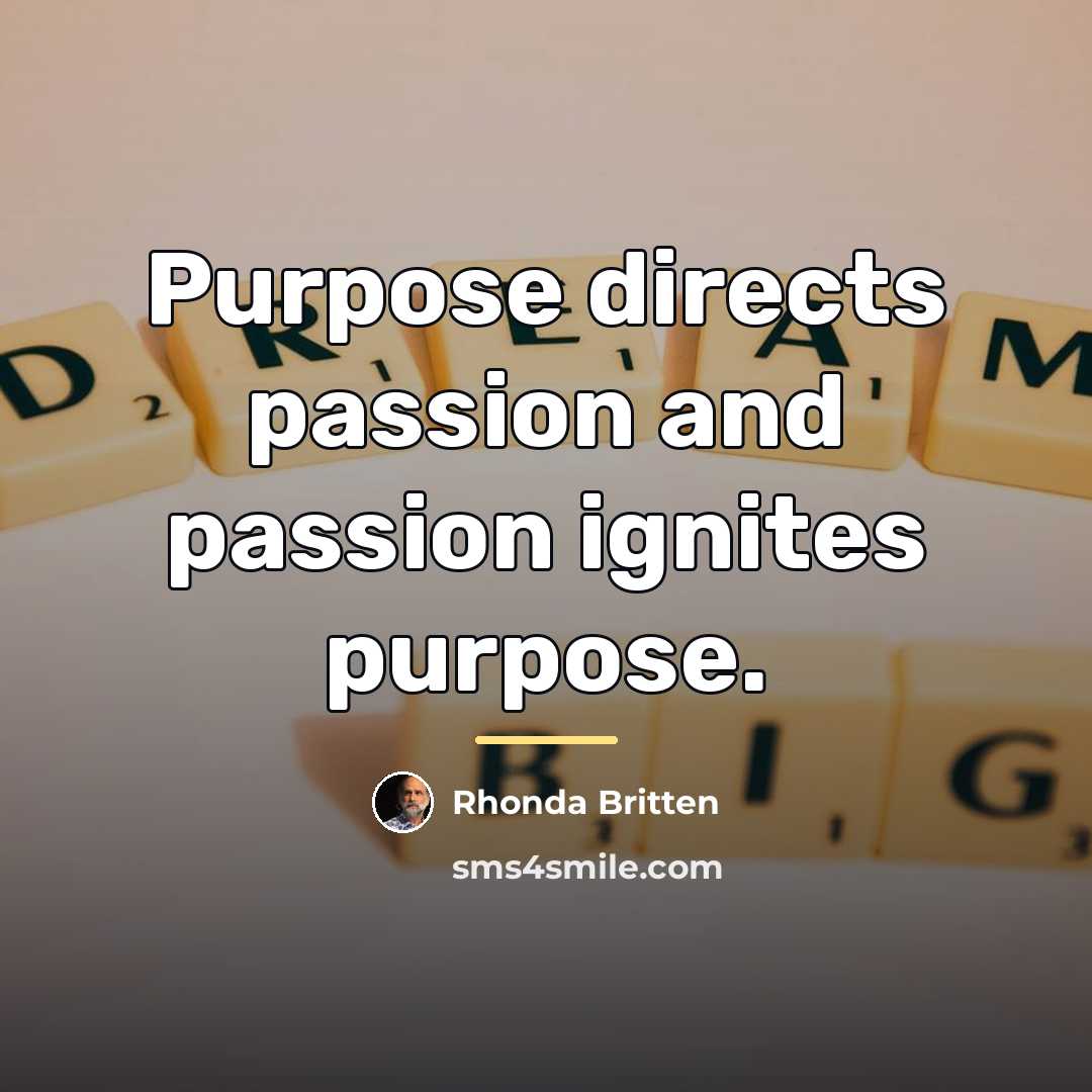 “Purpose directs passion and passion ignites purpose.…” quote by Rhonda Britten