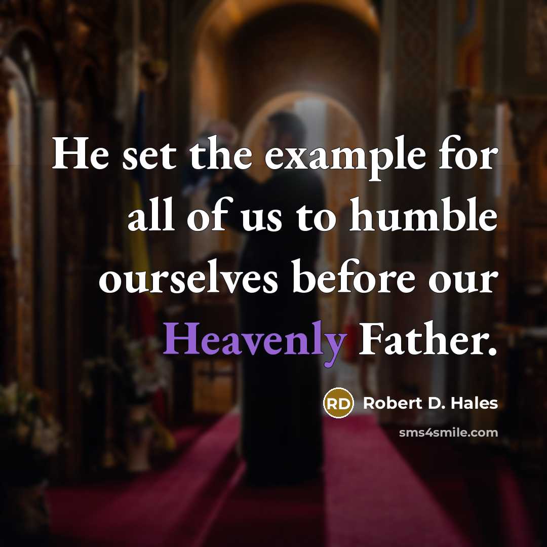 “He set the example for all of us to humble…” quote by Robert D. Hales