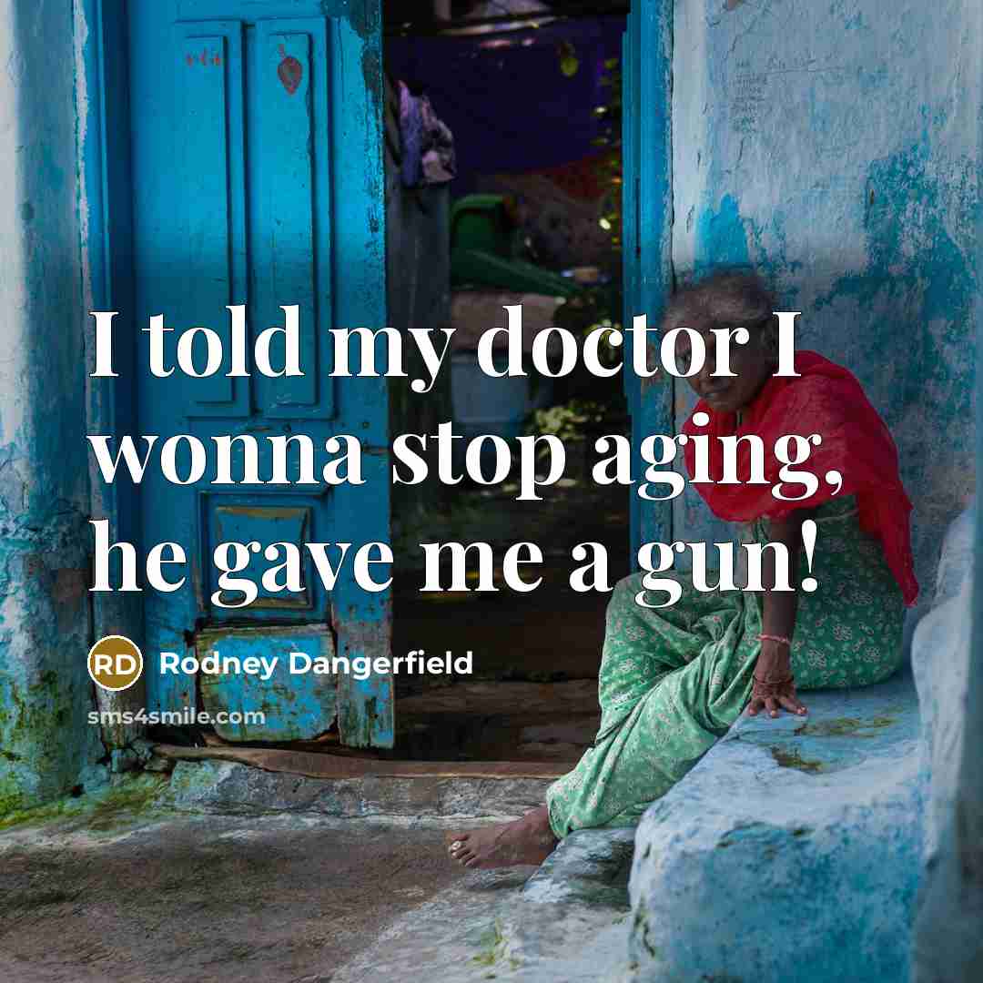 “I told my doctor I wonna stop aging, he gave…” quote by Rodney Dangerfield