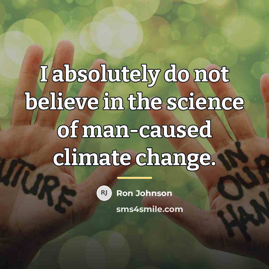 “I absolutely do not believe in the science of man-caused…” quote by Ron Johnson