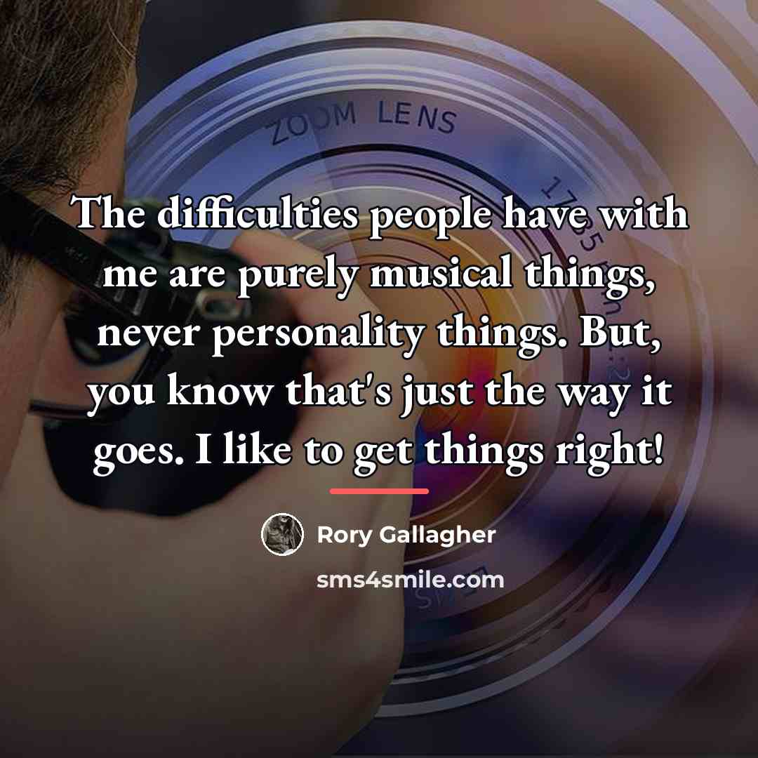 “The difficulties people have with me are purely musical things,…” quote by Rory Gallagher