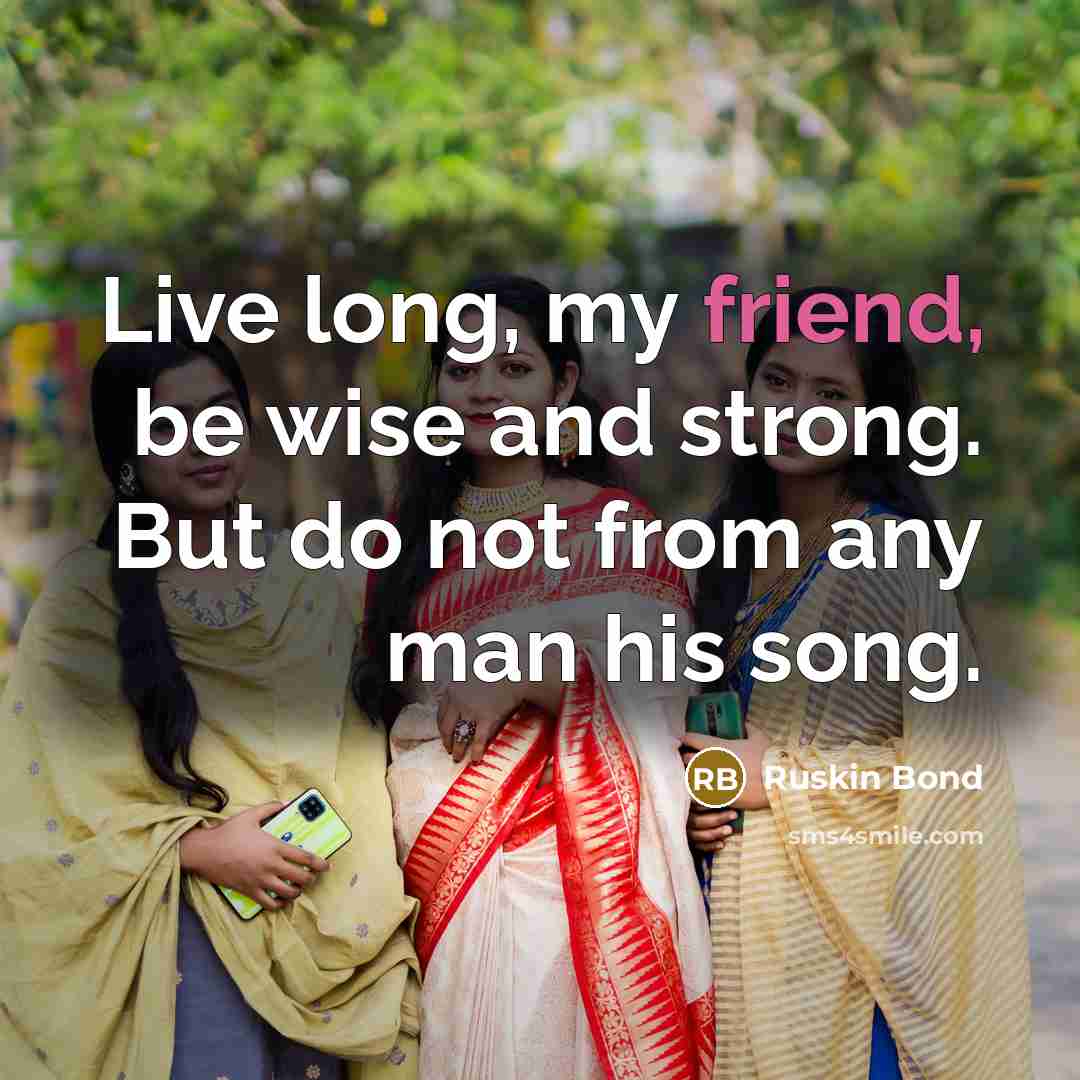 “Live long, my friend, be wise and strong. But do…” quote by Ruskin Bond
