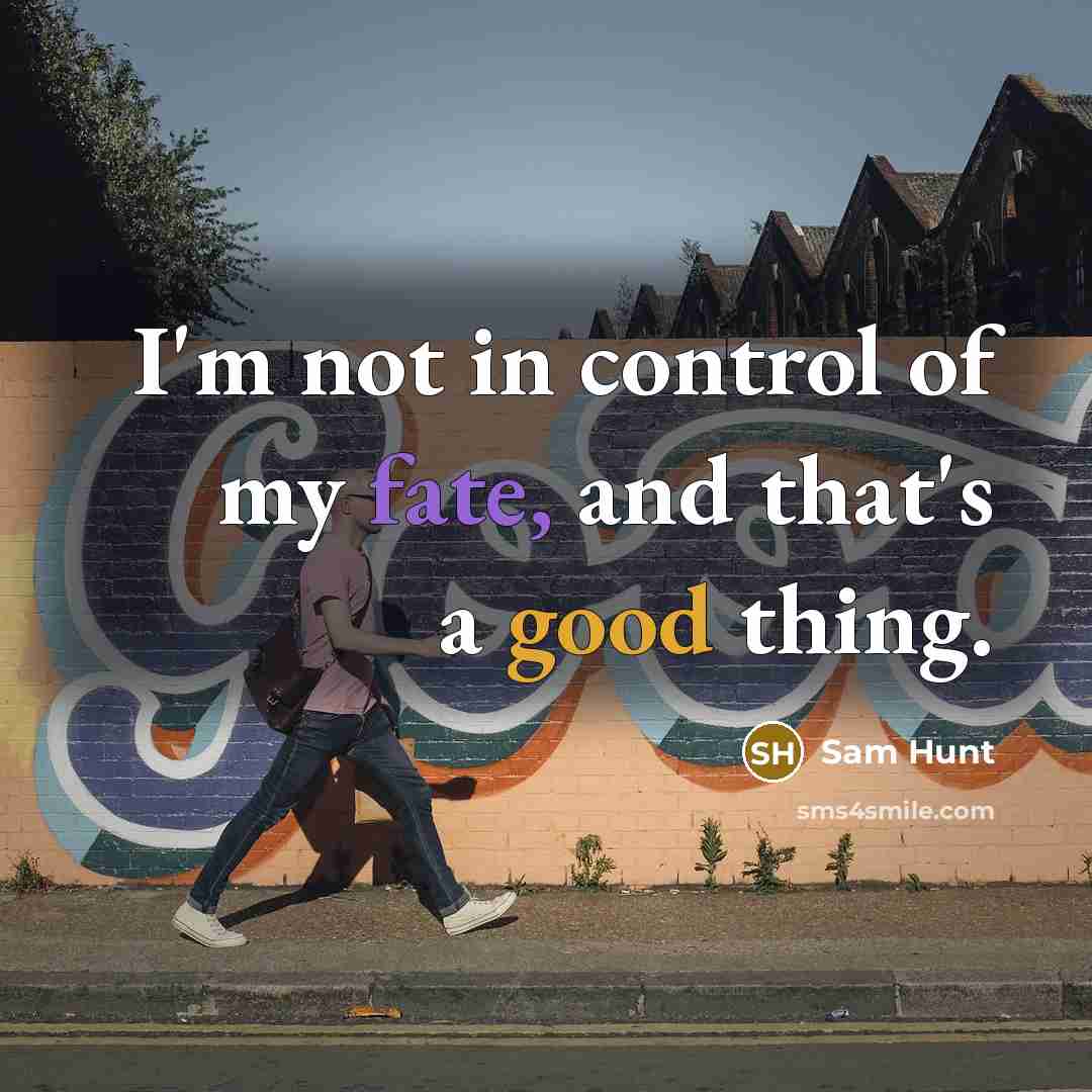 “I'm not in control of my fate, and that's a…” quote by Sam Hunt
