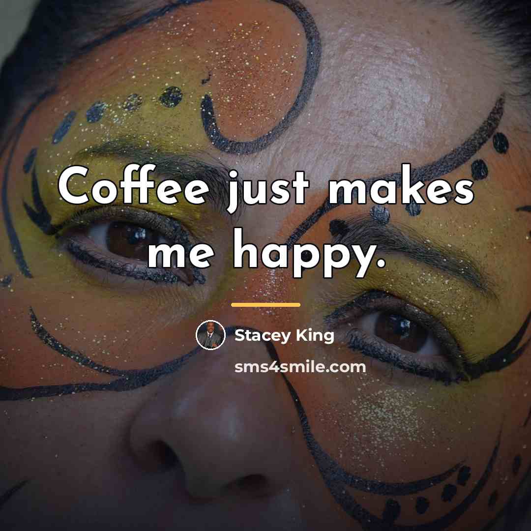 “Coffee just makes me happy.…” quote by Stacey King