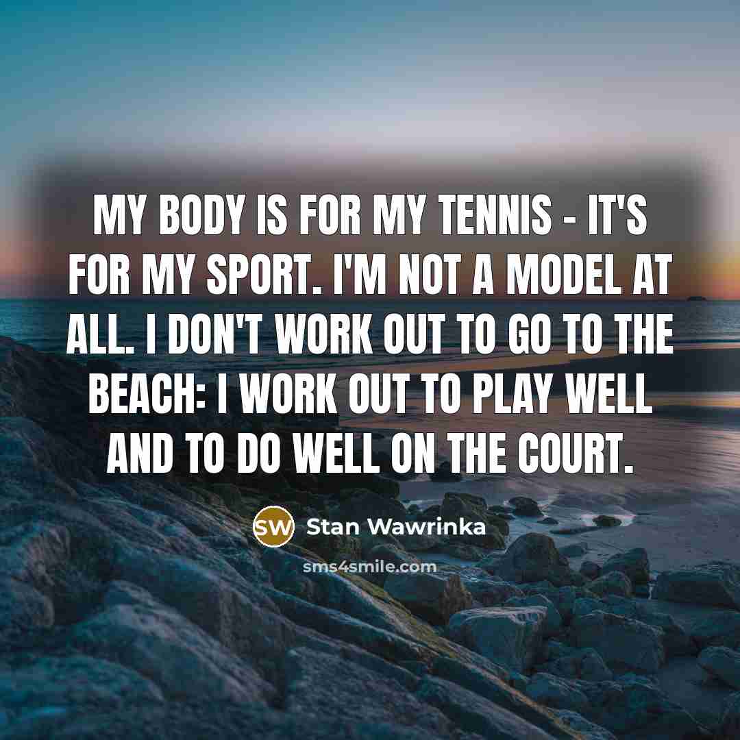 “My body is for my tennis - it's for my…” quote by Stan Wawrinka