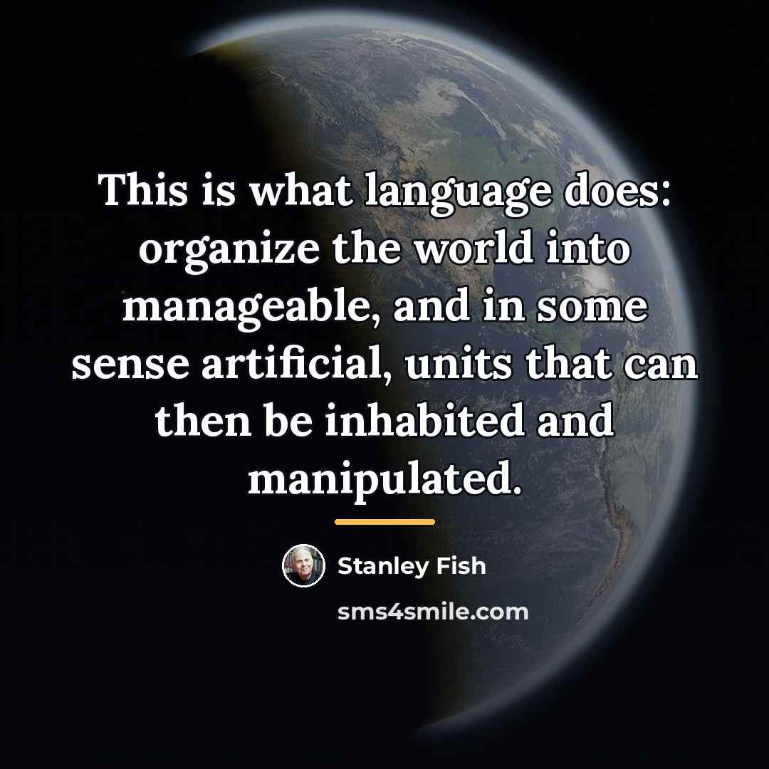 “This is what language does: organize the world into manageable,…” quote by Stanley Fish