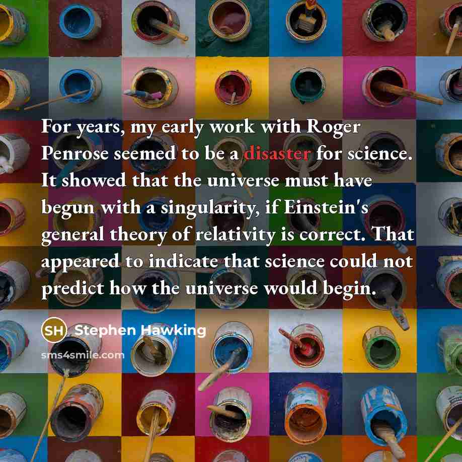 “For years, my early work with Roger Penrose seemed to…” quote by Stephen Hawking