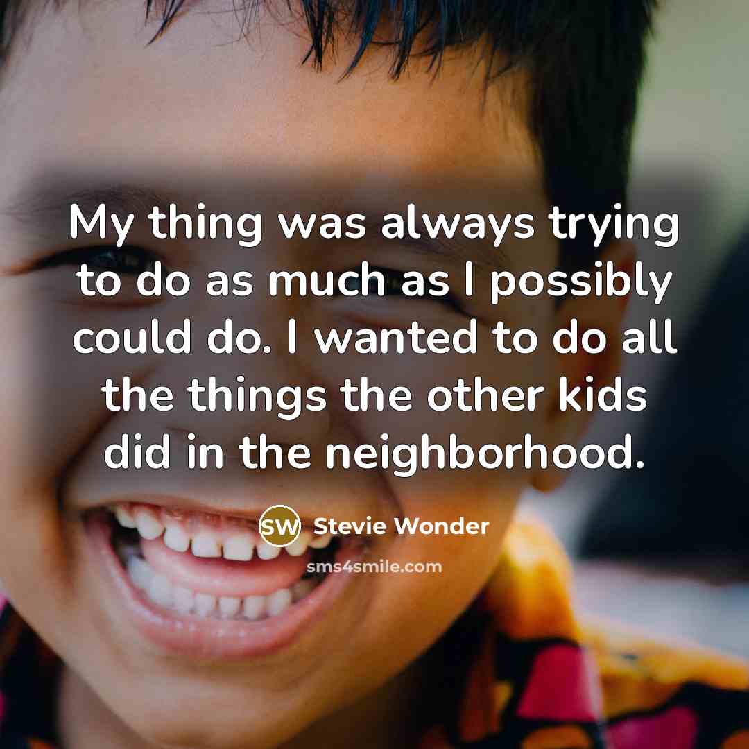 “My thing was always trying to do as much as…” quote by Stevie Wonder