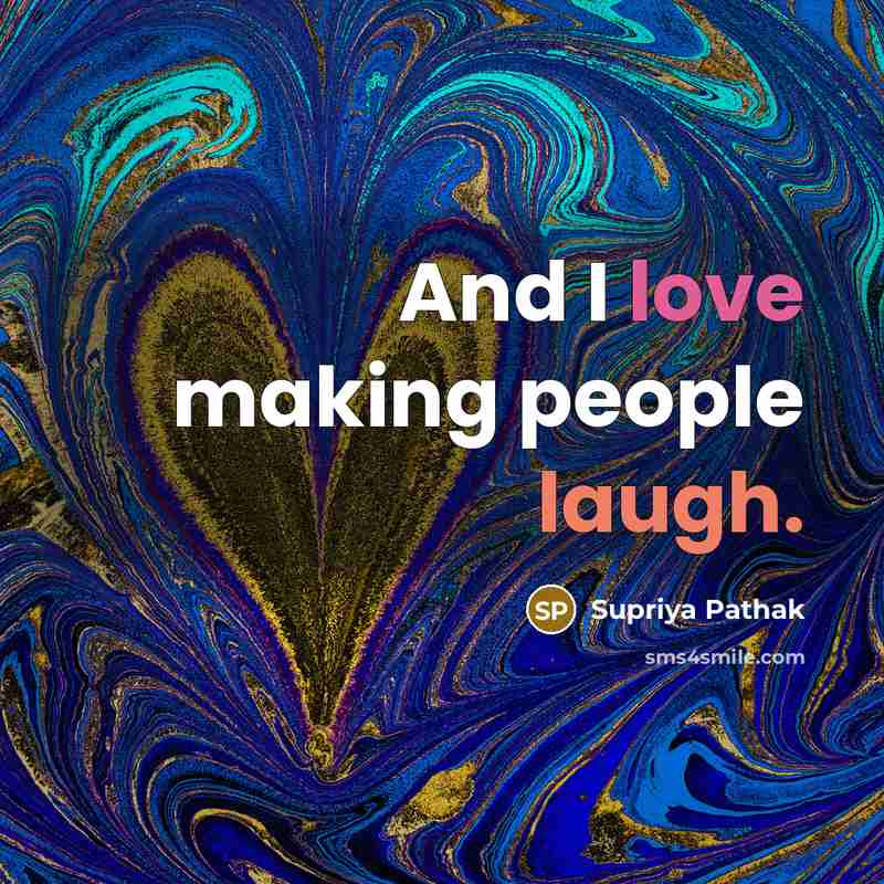 “And I love making people laugh.” quote by Supriya Pathak