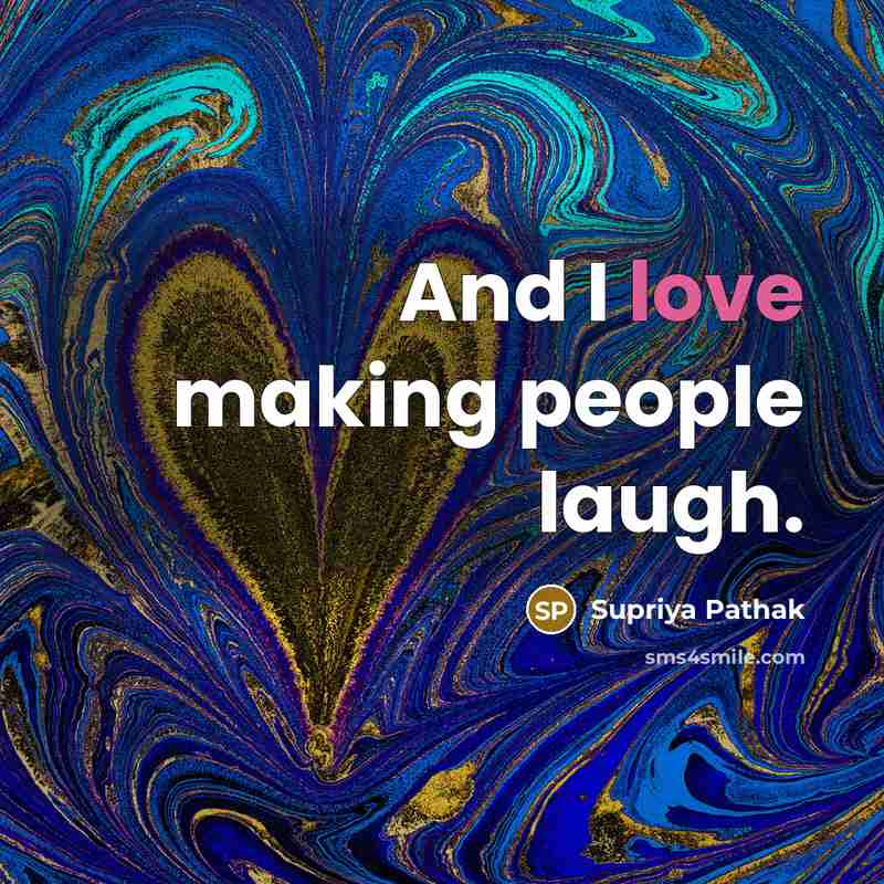 “And I love making people laugh.…” quote by Supriya Pathak