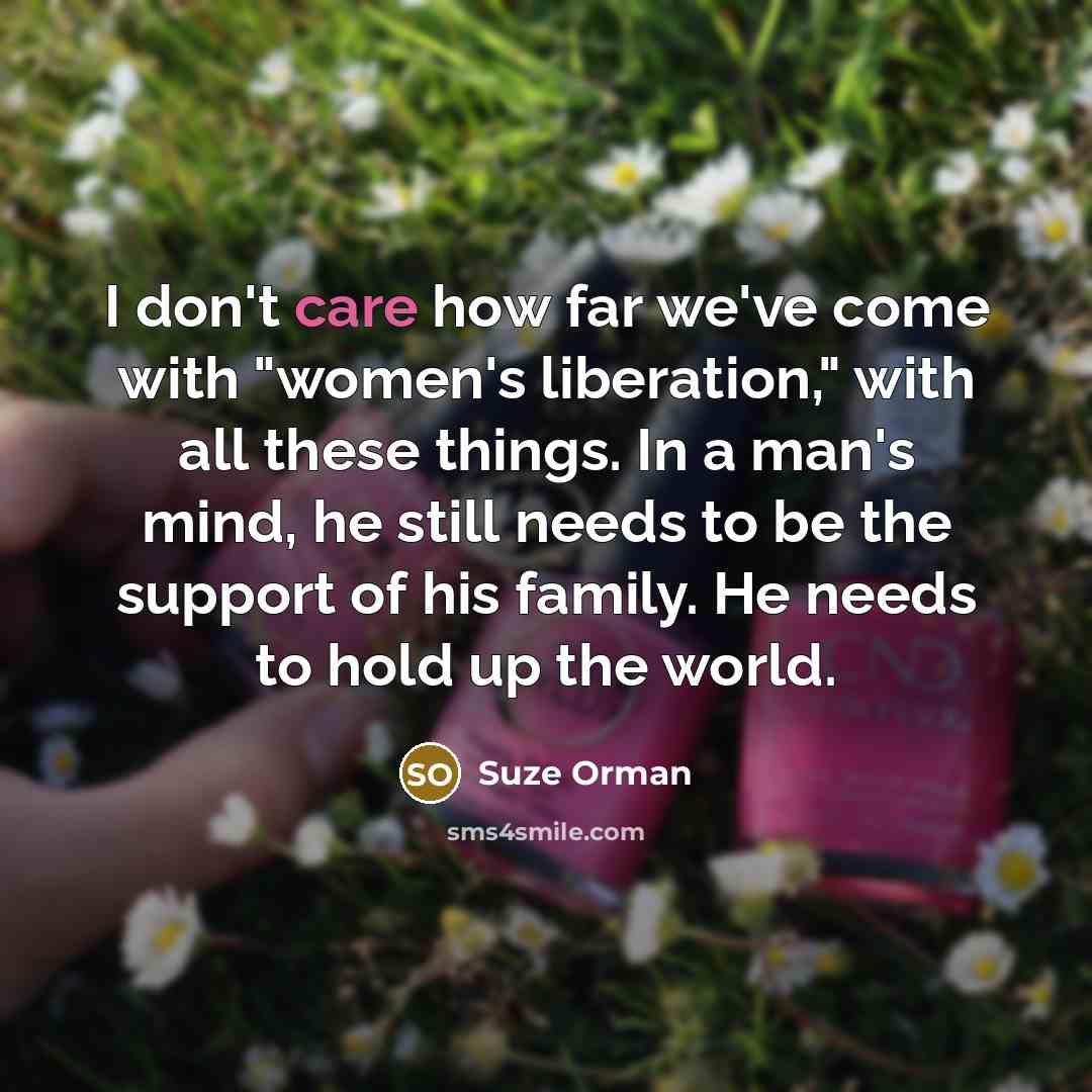 “I don't care how far we've come with "women's liberation,"…” quote by Suze Orman