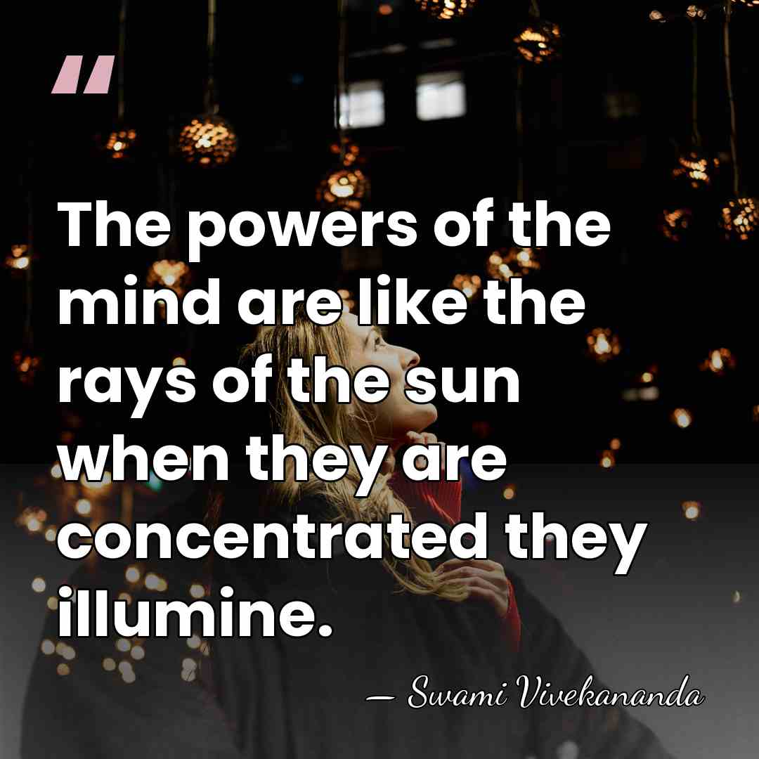 The powers of the mind are like the rays of the sun&hellip; - Swami Vivekananda