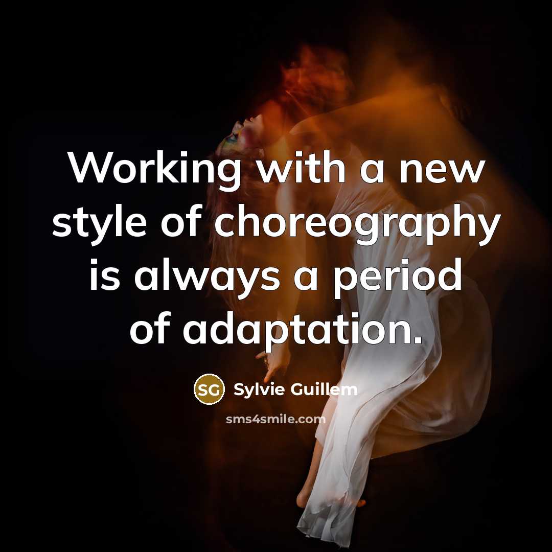 “Working with a new style of choreography is always a…” quote by Sylvie Guillem