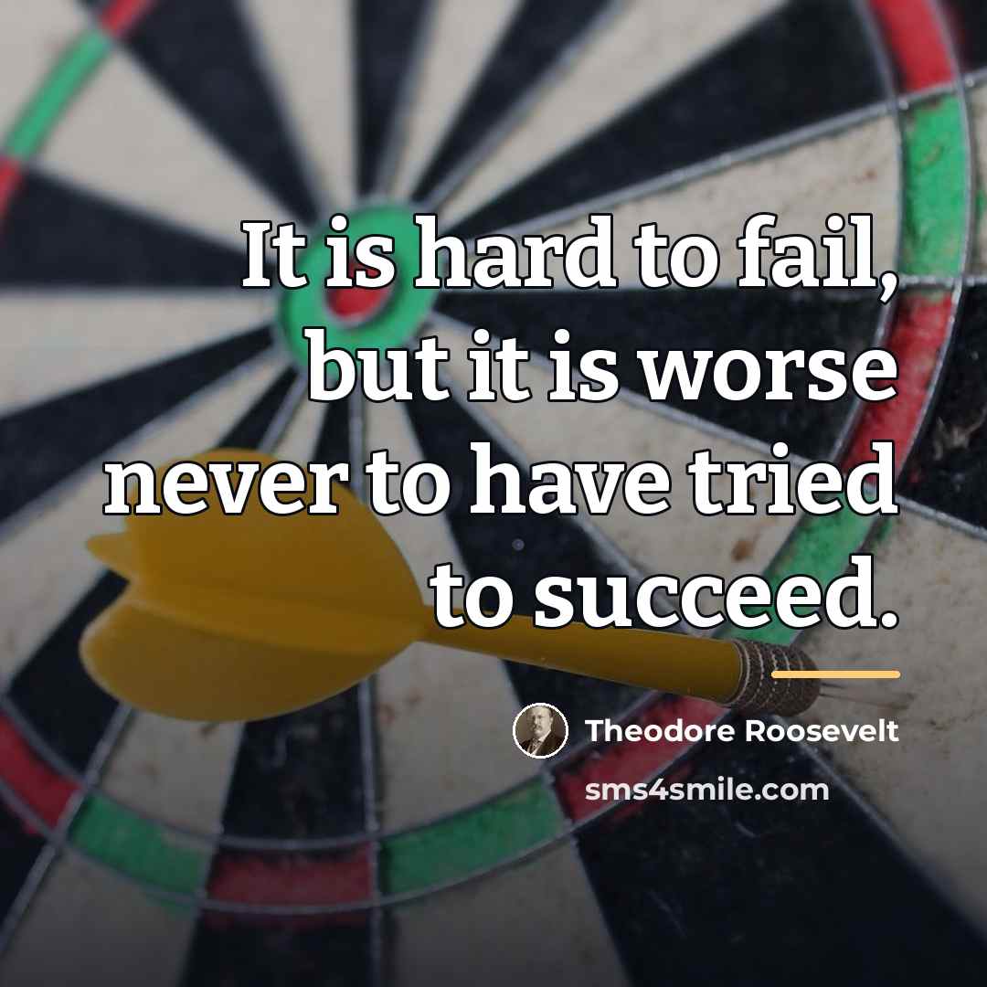 “It is hard to fail, but it is worse never…” quote by Theodore Roosevelt