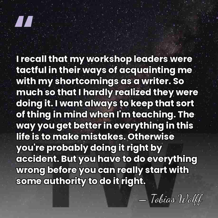 I recall that my workshop leaders were tactful in their ways of&hellip; - Tobias Wolff