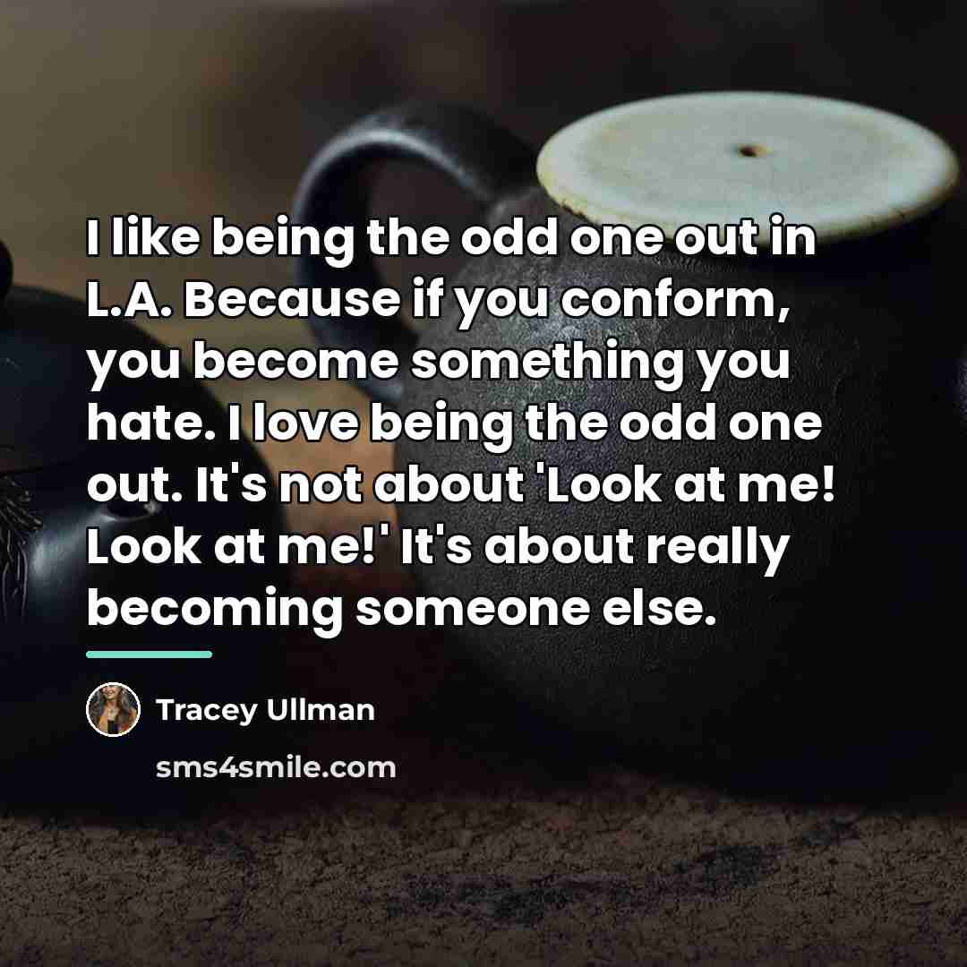 “I like being the odd one out in L.A. Because…” quote by Tracey Ullman