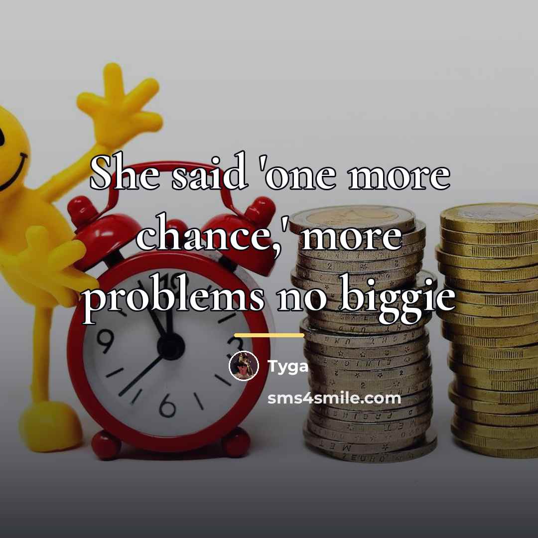 “She said 'one more chance,' more problems no biggie…” quote by Tyga