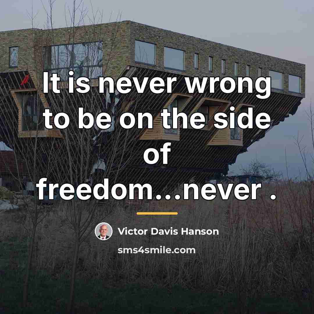 “It is never wrong to be on the side of…” quote by Victor Davis Hanson
