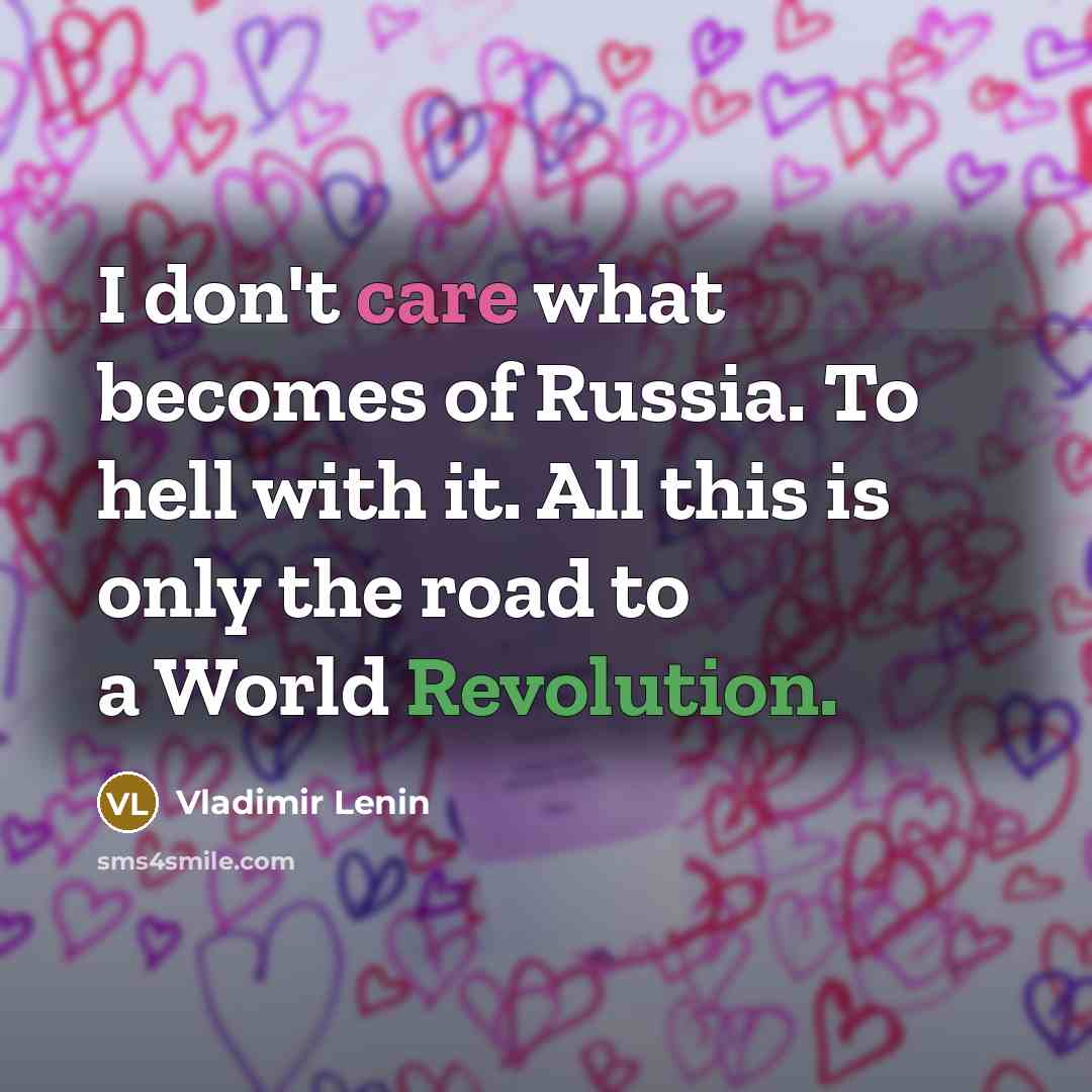 “I don't care what becomes of Russia. To hell with…” quote by Vladimir Lenin