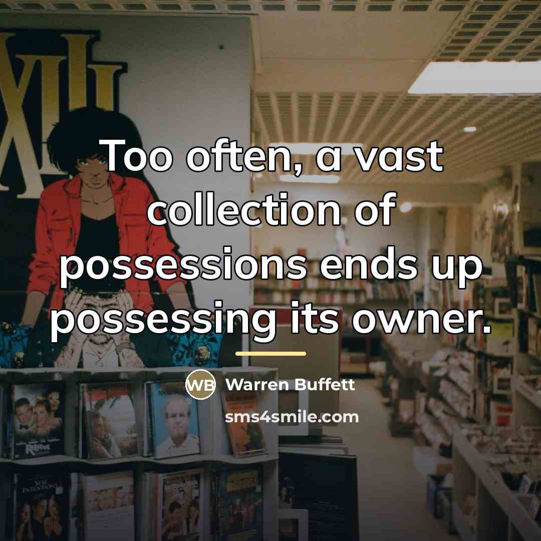 “Too often, a vast collection of possessions ends up possessing…” quote by Warren Buffett