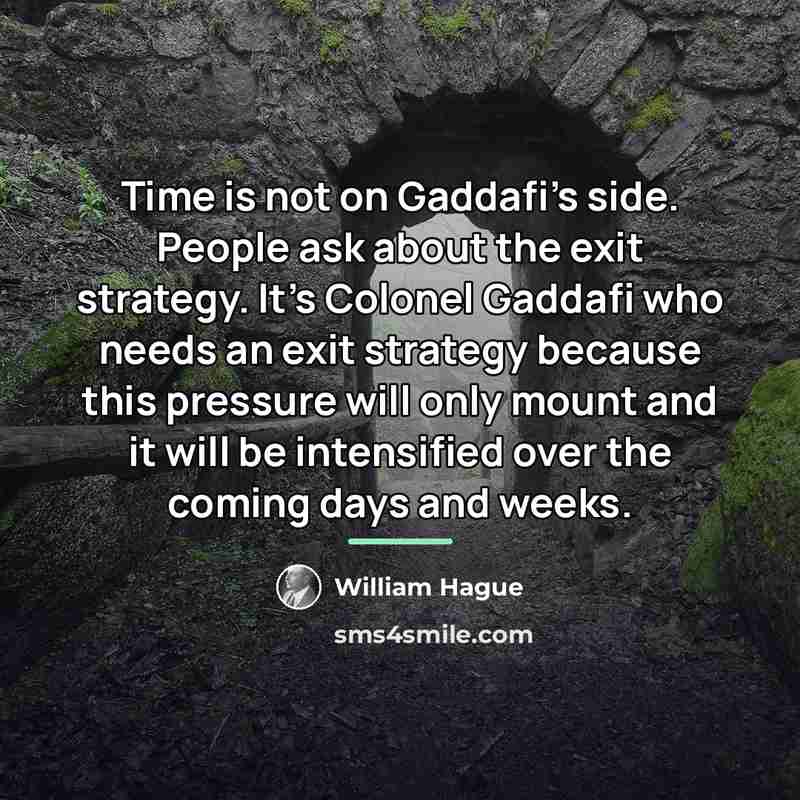 “Time is not on Gaddafi's side. People ask about the…” quote by William Hague