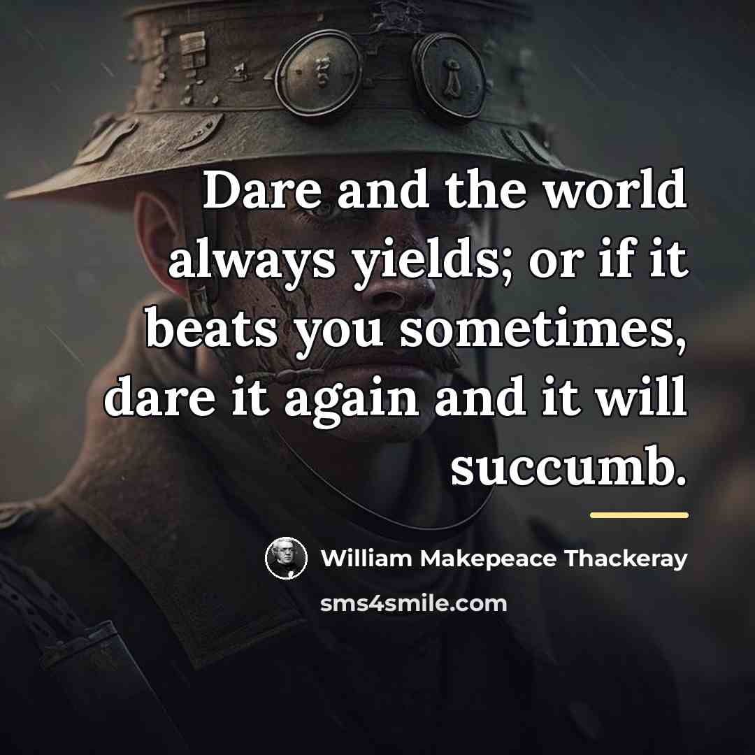 “Dare and the world always yields; or if it beats…” quote by William Makepeace Thackeray