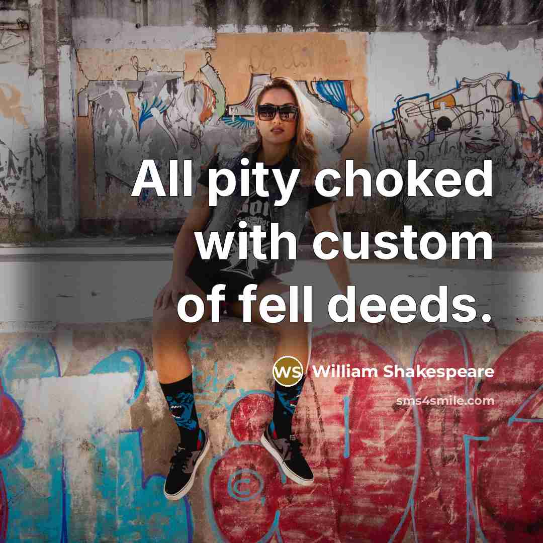 “All pity choked with custom of fell deeds.…” quote by William Shakespeare