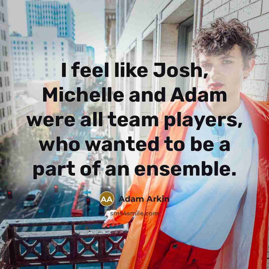 “I feel like Josh, Michelle and Adam were all team…” quote by Adam Arkin