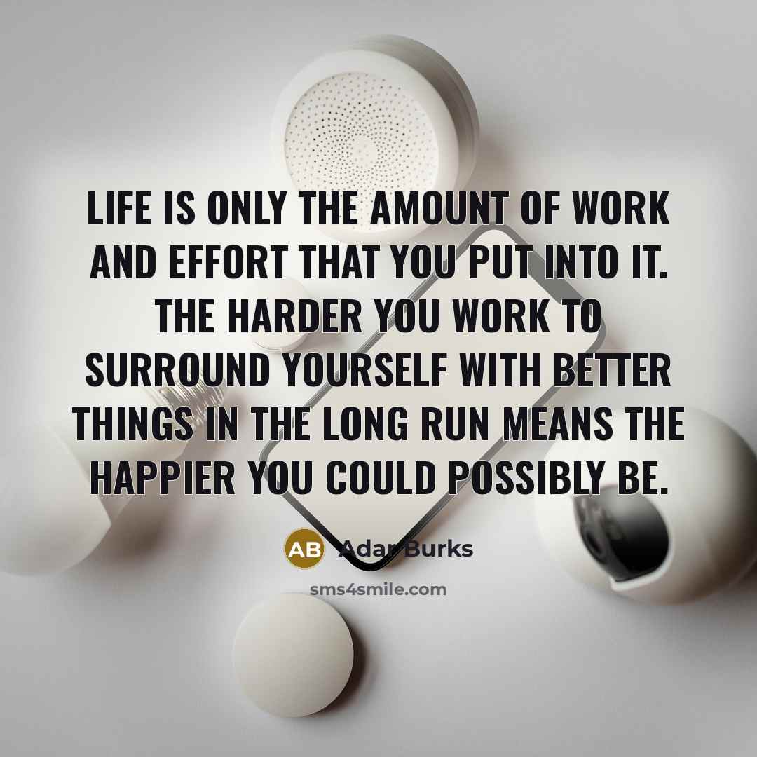 “Life is only the amount of work and effort that…” quote by Adar Burks