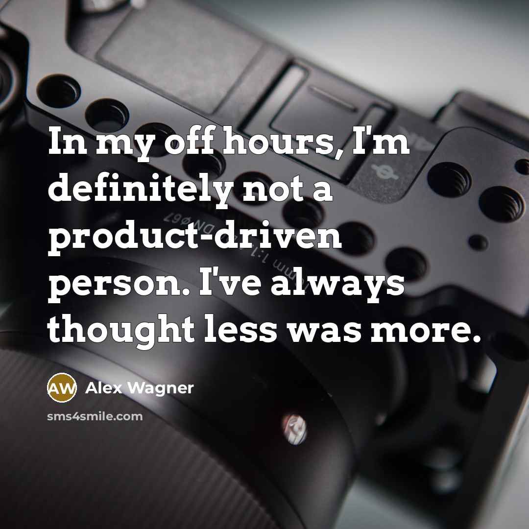 “In my off hours, I'm definitely not a product-driven person.…” quote by Alex Wagner