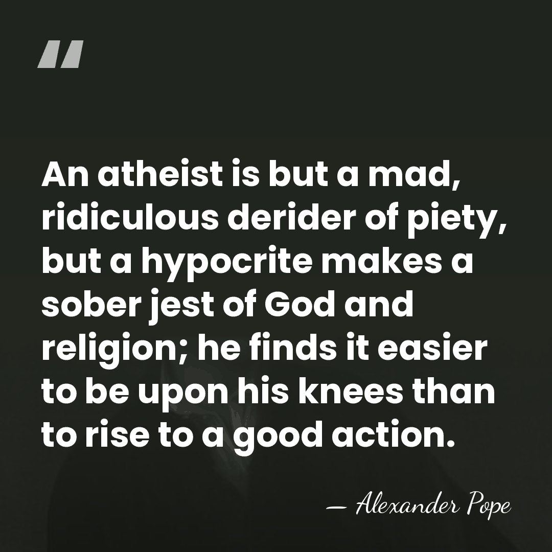 An atheist is but a mad, ridiculous derider of piety, but a&hellip; - Alexander Pope
