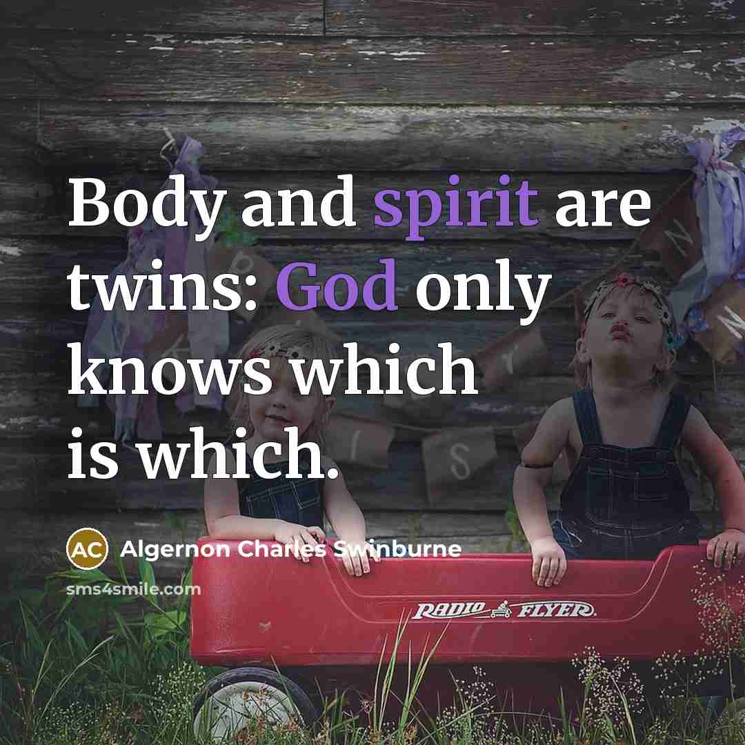 “Body and spirit are twins: God only knows which is…” quote by Algernon Charles Swinburne