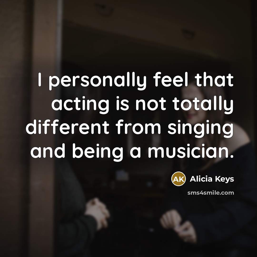 “I personally feel that acting is not totally different from…” quote by Alicia Keys