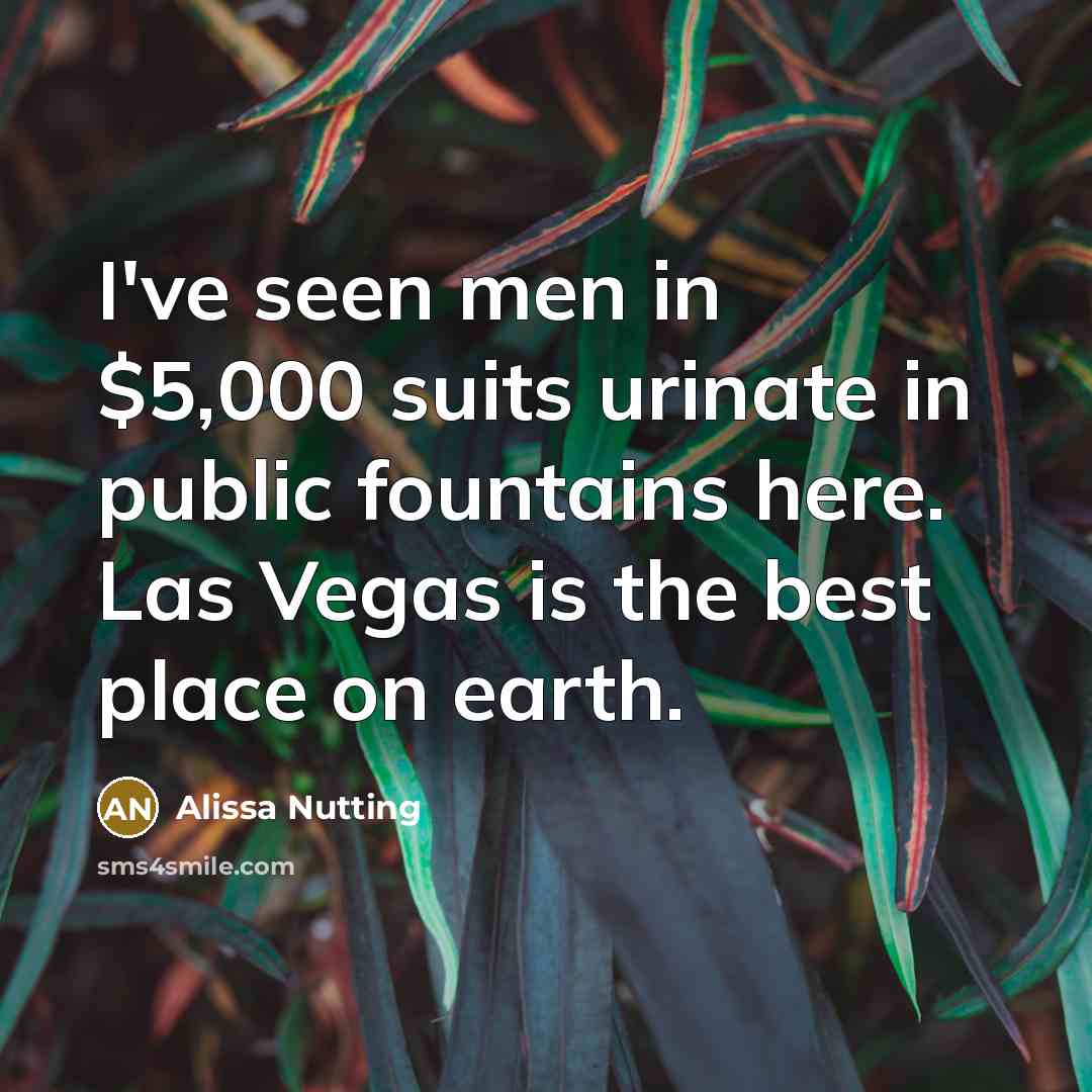 “I've seen men in $5,000 suits urinate in public fountains…” quote by Alissa Nutting