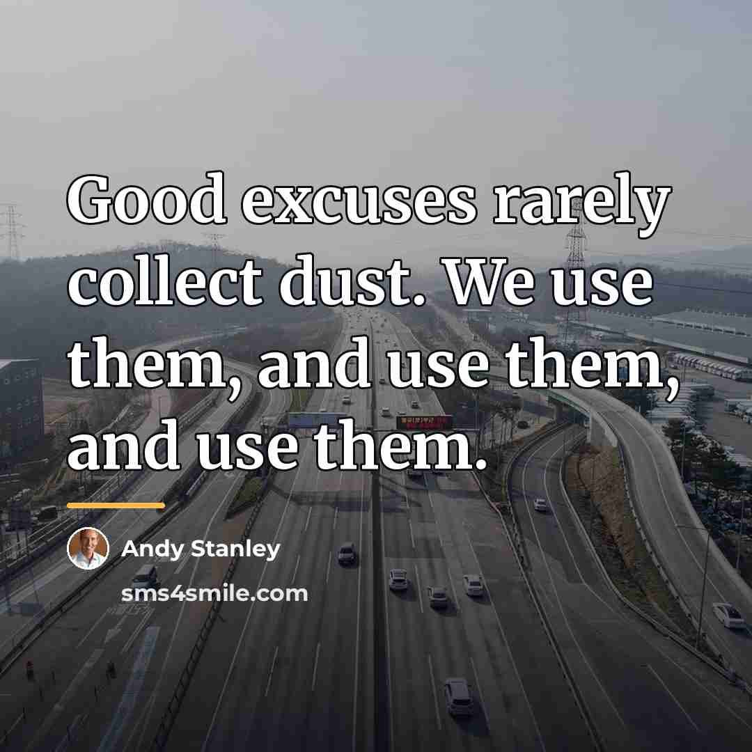 “Good excuses rarely collect dust. We use them, and use…” quote by Andy Stanley