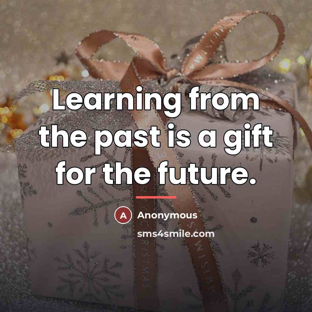 “Learning from the past is a gift for the future.…” quote by Anonymous