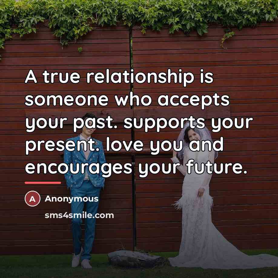 “A true relationship is someone who accepts your past. supports…” quote by Anonymous