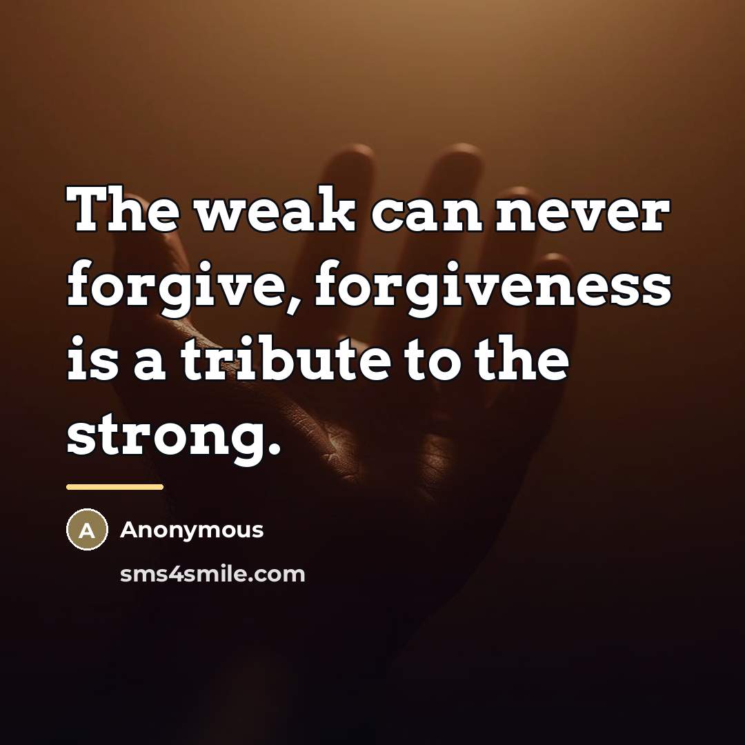 “The weak can never forgive, forgiveness is a tribute to…” quote by Anonymous