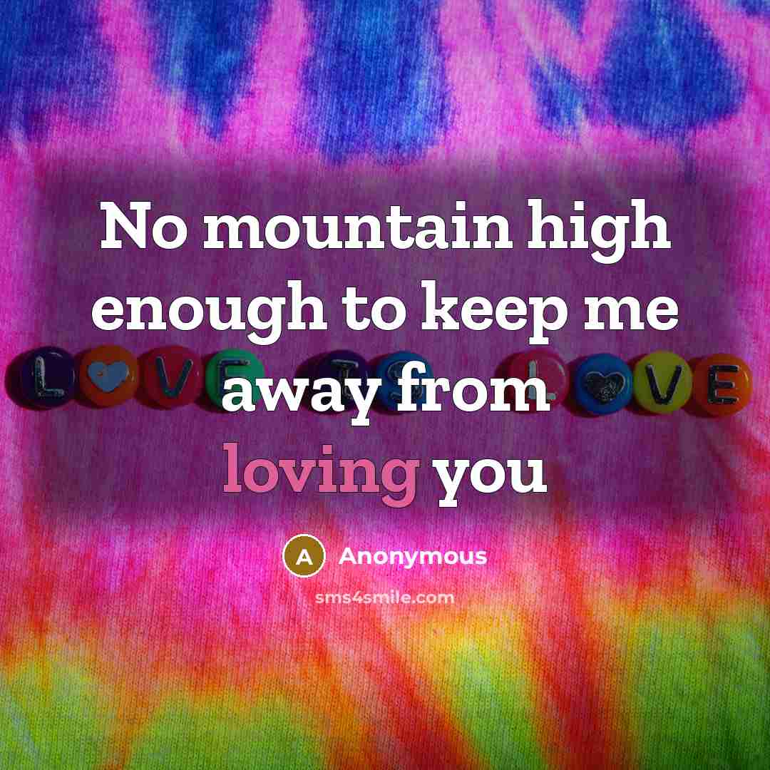 “No mountain high enough to keep me away from loving…” quote by Anonymous