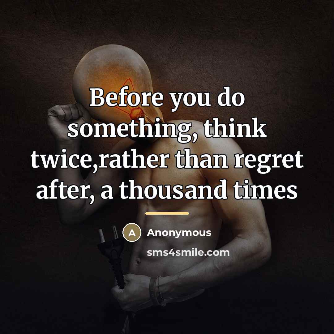 “Before you do something, think twice,rather than regret after, a…” quote by Anonymous