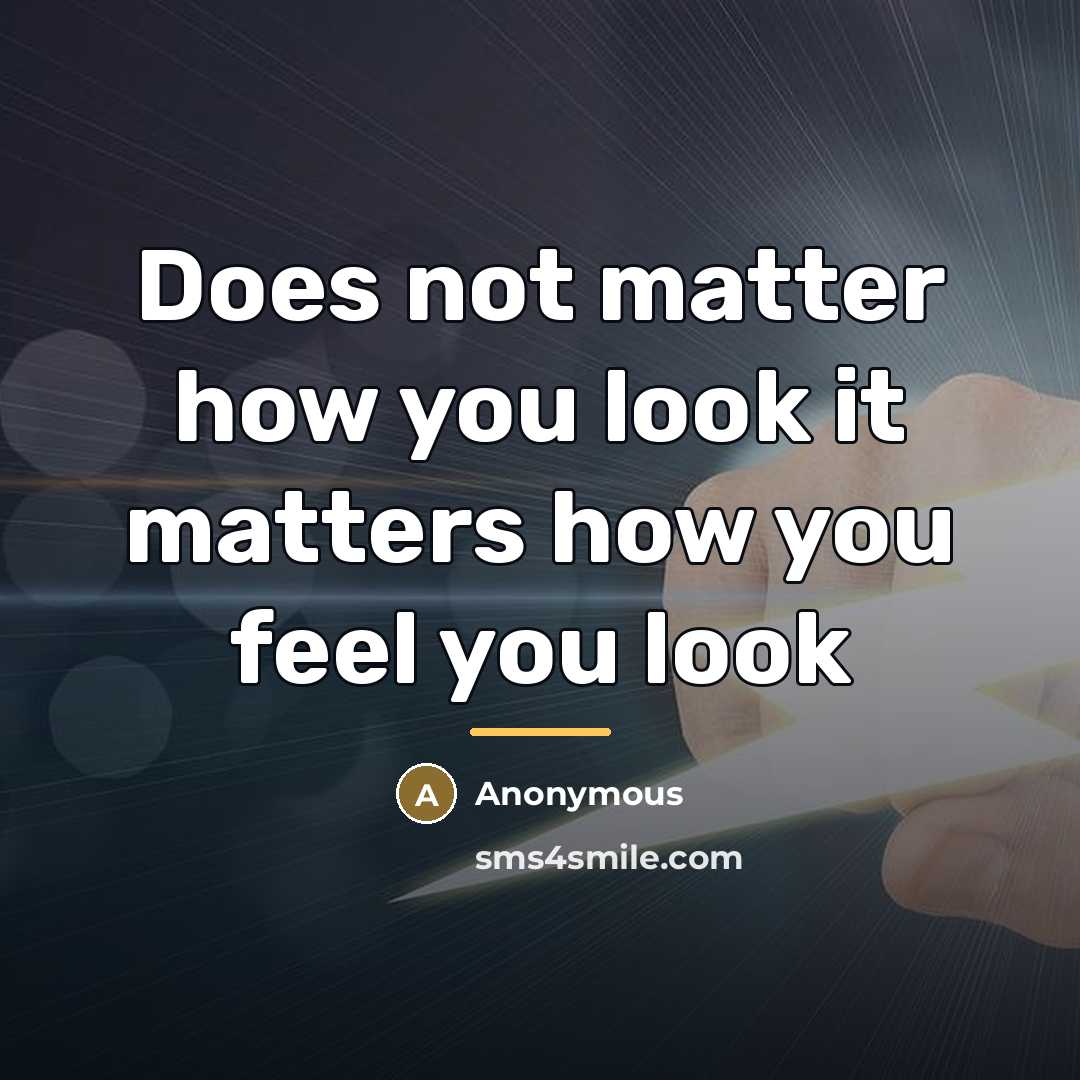 “Does not matter how you look it matters how you…” quote by Anonymous