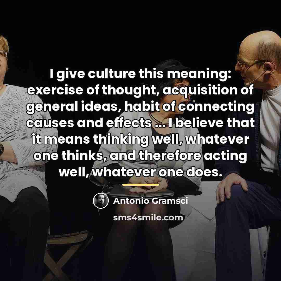 “I give culture this meaning: exercise of thought, acquisition of…” quote by Antonio Gramsci